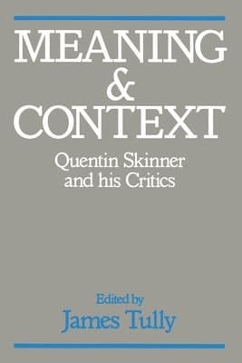 Meaning and Context: Quentin Skinner and His Critics