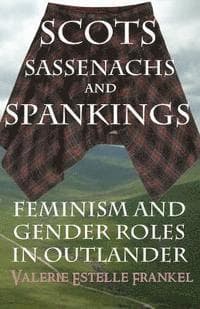 Scots, Sassenachs, and Spankings: Feminism and Gender Roles in Outlander