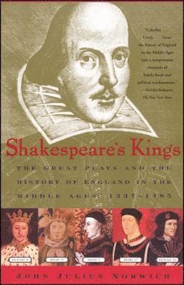 Shakespeare's Kings: The Great Plays and the History of England in the Middle Ages 1337-1485