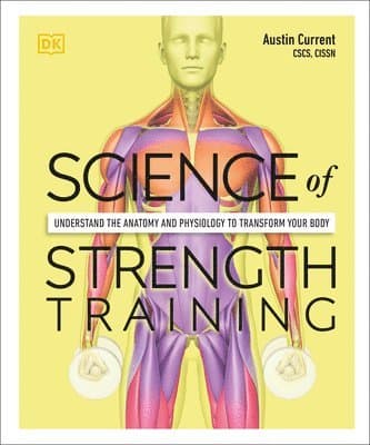 Science of Strength Training: Understand the Anatomy and Physiology to Transform Your Body