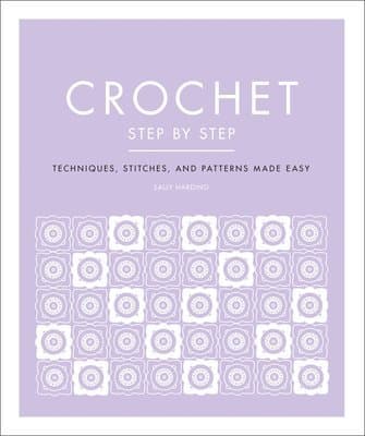 Crochet Step by Step: Techniques, Stitches, and Patterns Made Easy
