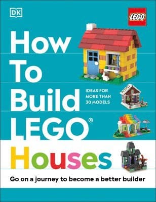 How to Build Lego Houses: Go on a Journey to Become a Better Builder