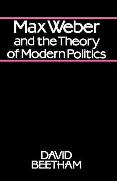 Max Weber and the Theory of Modern Politics