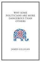 Why Some Politicians Are More Dangerous Than Others