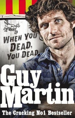 Guy Martin: When You Dead, You Dead