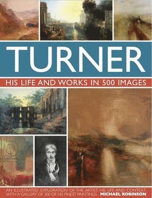 Turner: His Life & Works In 500 Images