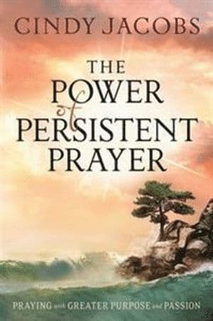 Power of Persistent Prayer - Praying With Greater Purpose and Passion