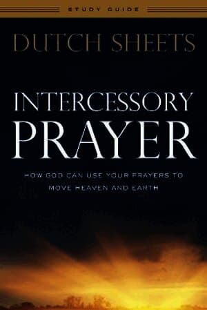 Intercessory Prayer Study Guide - How God Can Use Your Prayers to Move Heaven and Earth
