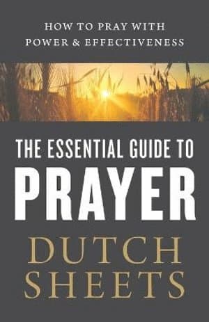 Essential Guide to Prayer - How to Pray with Power and Effectiveness