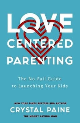 Love-Centered Parenting - The No-Fail Guide to Launching Your Kids