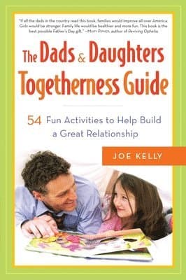 The Dads & Daughters Togetherness Guide: 54 Fun Activities to Help Build a Great Relationship