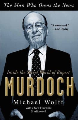 The Man Who Owns the News: Inside the Secret World of Rupert Murdoch