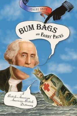 Bum Bags and Fanny Packs: A British-American American-British Dictionary