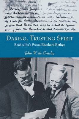 Daring, Trusting Spirit: Bonhoeffer's Friend Eberhard Bethge