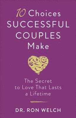 10 Choices Successful Couples Make - The Secret to Love That Lasts a Lifetime