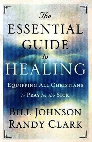 Essential Guide to Healing - Equipping All Christians to Pray for the Sick