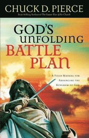 God`s Unfolding Battle Plan - A Field Manual for Advancing the Kingdom of God