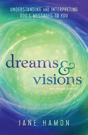 Dreams and Visions - Understanding and Interpreting God`s Messages to You