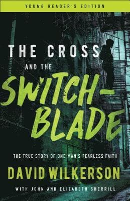 The Cross and the Switchblade: The True Story of One Man's Fearless Faith