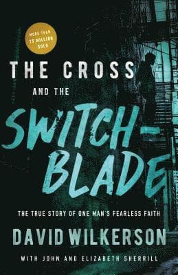 The Cross and the Switchblade: The True Story of One Man's Fearless Faith