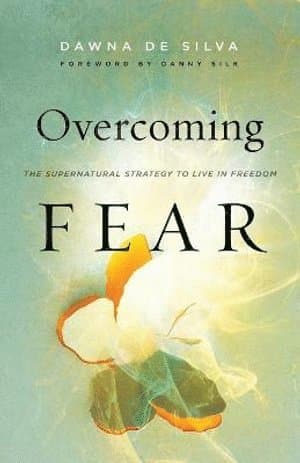 Overcoming Fear - The Supernatural Strategy to Live in Freedom