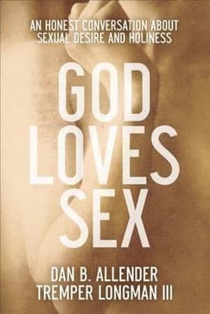 God Loves Sex - An Honest Conversation about Sexual Desire and Holiness