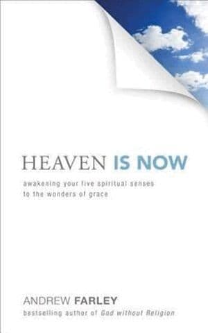 Heaven Is Now - Awakening Your Five Spiritual Senses to the Wonders of Grace