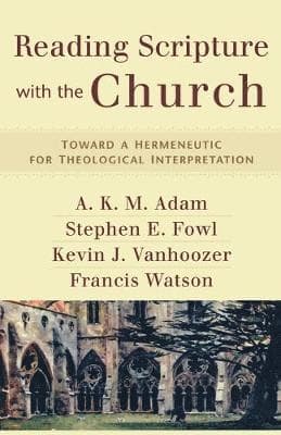 Reading Scripture with the Church - Toward a Hermeneutic for Theological Interpretation