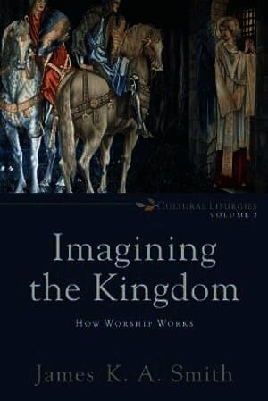 Imagining the Kingdom - How Worship Works