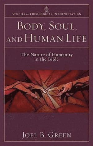 Body, Soul, and Human Life - The Nature of Humanity in the Bible