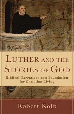 Luther and the Stories of God - Biblical Narratives as a Foundation for Christian Living