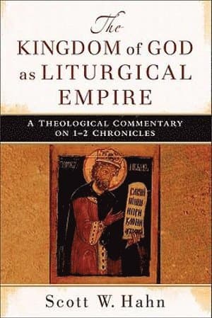 Kingdom of God as Liturgical Empire - A Theological Commentary on 1-2 Chronicles