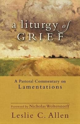 Liturgy of Grief - A Pastoral Commentary on Lamentations