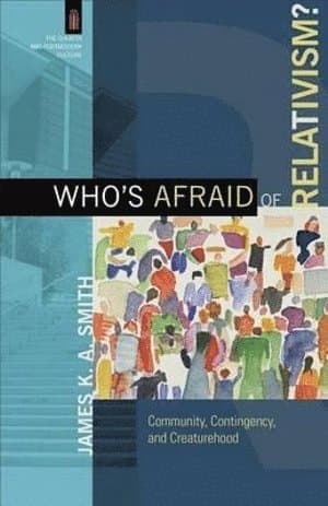 Who`s Afraid of Relativism? - Community, Contingency, and Creaturehood