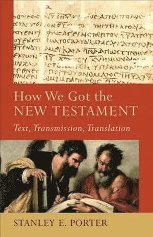 How We Got the New Testament - Text, Transmission, Translation