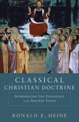 Classical Christian Doctrine - Introducing the Essentials of the Ancient Faith