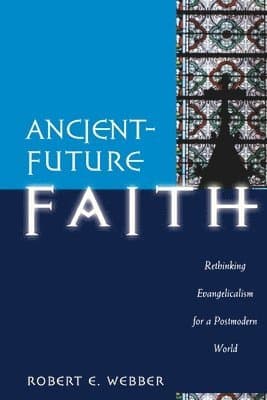 Ancient-Future Faith - Rethinking Evangelicalism for a Postmodern World