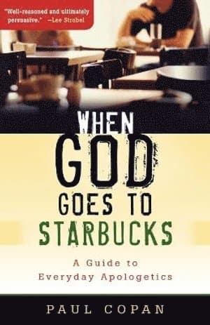 When God Goes to Starbucks - A Guide to Everyday Apologetics
