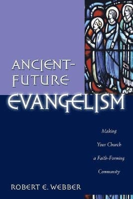 Ancient-Future Evangelism - Making Your Church a Faith-Forming Community
