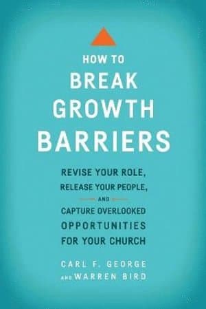 How to Break Growth Barriers - Revise Your Role, Release Your People, and Capture Overlooked Opportunities for Your Church