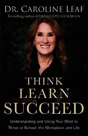 Think, Learn, Succeed - Understanding and Using Your Mind to Thrive at School, the Workplace, and Life
