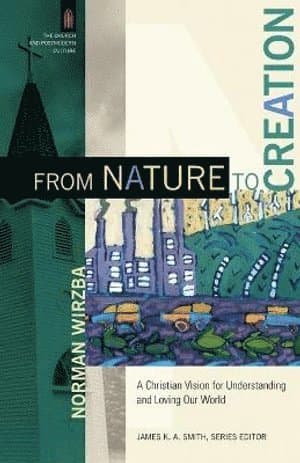 From Nature to Creation - A Christian Vision for Understanding and Loving Our World