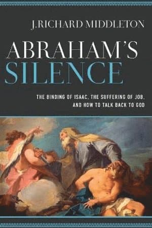 Abraham`s Silence - The Binding of Isaac, the Suffering of Job, and How to Talk Back to God