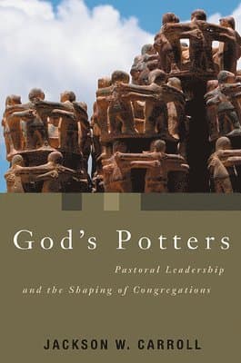 God's Potters: Pastoral Leadership and the Shaping of Congregations