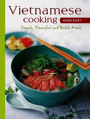 Vietnamese Cooking Made Easy: Simple, Flavorful and Quick Meals [Vietnamese Cookbook, 50 Recipes]