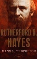 Rutherford B. Hayes: The American Presidents Series: The 19th President, 1877-1881