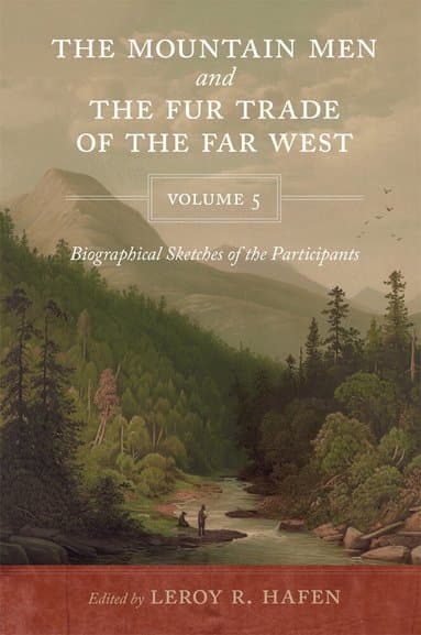 Mountain Men and the Fur Trade of the Far West, Volume 5