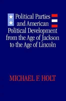 Political Parties and American Political Development from the Age of Jackson to the Age of Lincoln