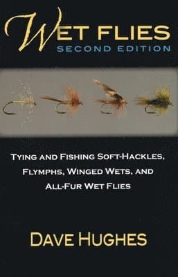 Wet Flies: Tying and Fishing Soft-Hackles, Flymphs, Winged Wets, and All-Fur Wet Flies