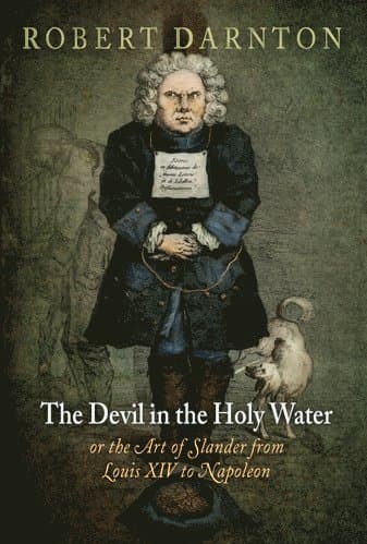 Devil in the Holy Water, or the Art of Slander from Louis XIV to Napoleon